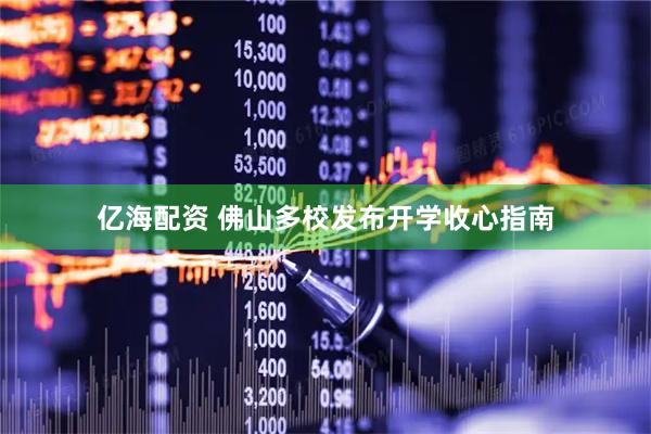 亿海配资 佛山多校发布开学收心指南