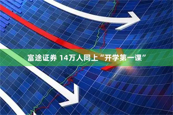 富途证券 14万人同上“开学第一课”